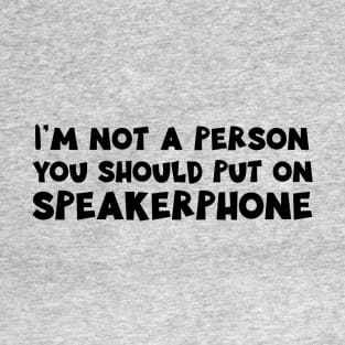 I'm Not a Person You Should Put on Speakerphone design T-Shirt